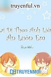 Lại Đi Theo Anh Liền Ăn Luôn Em